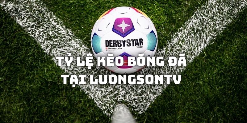 Cách theo dõi Tỷ lệ kèo bóng đá tại LuongsonTV